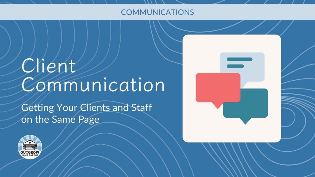 Communications: Client communication. Getting your clients and staff on the same page.